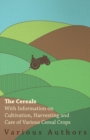 The Cereals - With Information on Cultivation, Harvesting and Care of Various Cereal Crops - eBook