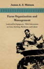 Farm Organization and Management - Land and Its Equipment - With Information on Costs, Stocking, Machinery and Labour - eBook