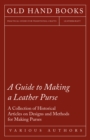 A Guide to Making a Leather Purse - A Collection of Historical Articles on Designs and Methods for Making Purses - eBook