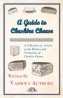 A Guide to Cheshire Cheese - A Collection of Articles on the History and Production of Cheshire Cheese - eBook