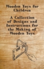 Wooden Toys for Children - A Collection of Designs and Instructions for the Making of Wooden Toys - eBook