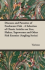Diseases and Parasites of Freshwater Fish - A Selection of Classic Articles on Lice, Flukes, Tapeworms and Other Fish Enemies (Angling Series) - eBook