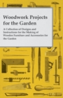 Woodwork Projects for the Garden; A Collection of Designs and Instructions for the Making of Wooden Furniture and Accessories for the Garden - eBook