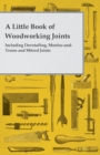 A Little Book of Woodworking Joints - Including Dovetailing, Mortise-and-Tenon and Mitred Joints - eBook