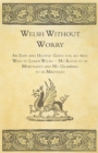 Welsh Without Worry - An Easy and Helpful Guide for all who Wish to Learn Welsh - No Rules to be Memorized and No Grammar to be Mastered - eBook