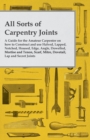 All Sorts of Carpentry Joints : A Guide for the Amateur Carpenter on how to Construct and use Halved, Lapped, Notched, Housed, Edge, Angle, Dowelled, Mortise and Tenon, Scarf, Mitre, Dovetail, Lap and - eBook