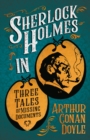 Sherlock Holmes in Three Tales of Missing Documents : A Collection of Short Mystery Stories - With Original Illustrations by Sidney Paget & Charles R. Macauley - eBook