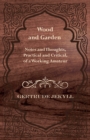Wood and Garden - Notes and Thoughts, Practical and Critical, of a Working Amateur - eBook