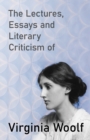 The Lectures, Essays and Literary Criticism of Virginia Woolf - eBook