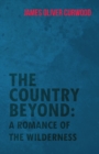 The Country Beyond: A Romance of the Wilderness - eBook