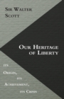 Our Heritage of Liberty - its Origin, its Achievement, its Crisis - eBook