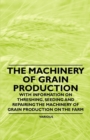 The Machinery of Grain Production - With Information on Threshing, Seeding and Repairing the Machinery of Grain Production on the Farm - eBook
