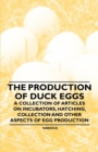 The Production of Duck Eggs - A Collection of Articles on Incubators, Hatching, Collection and Other Aspects of Egg Production - eBook