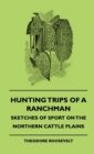 Hunting Trips Of A Ranchman - Sketches Of Sport On The Northern Cattle Plains - eBook