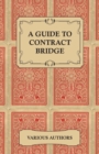 A Guide to Contract Bridge - A Collection of Historical Books and Articles on the Rules and Tactics of Contract Bridge - eBook