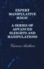 Expert Manipulative Magic - A Series of Advanced Sleights and Manipulations - eBook