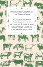 Producing Cream on the Dairy Farm - A Collection of Articles on the Methods, Science and Equipment Used in Cream Production - eBook