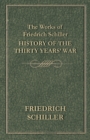 The Works of Friedrich Schiller - History of the Thirty Years' War - eBook
