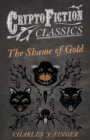 The Shame of Gold (Cryptofiction Classics - Weird Tales of Strange Creatures) - eBook