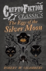 The Eggs of the Silver Moon (Cryptofiction Classics - Weird Tales of Strange Creatures) - eBook