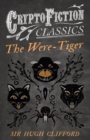 The Were-Tiger (Cryptofiction Classics - Weird Tales of Strange Creatures) - eBook