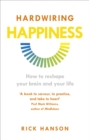 Hardwiring Happiness : The Practical Science of Reshaping Your Brain and Your Life - eBook