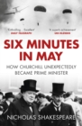 Six Minutes in May : How Churchill Unexpectedly Became Prime Minister - eBook