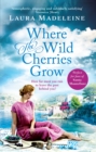 Where The Wild Cherries Grow : A timeless love story full of drama and intrigue - eBook