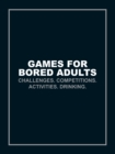 Games for Bored Adults : Challenges. Competitions. Activities. Drinking. - eBook