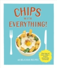 Chips with Everything : one bag of oven chips = every mealtime covered   60 delicious recipes - eBook