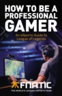 How To Be a Professional Gamer : An eSports Guide to League of Legends - eBook