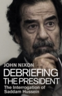 Debriefing the President : The Interrogation of Saddam Hussein - eBook