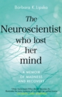 The Neuroscientist Who Lost Her Mind : A Memoir of Madness and Recovery - eBook
