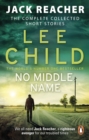 No Middle Name : The Complete Collected Jack Reacher Stories - eBook
