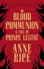 Blood Communion : A Tale of Prince Lestat (The Vampire Chronicles 13) - eBook