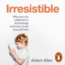 Irresistible : Why We Can't Stop Checking, Scrolling, Clicking and Watching - eAudiobook