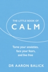 The Little Book of Calm : Tame Your Anxieties, Face Your Fears, and Live Free - eBook