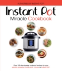 The Instant Pot Miracle Cookbook : Over 150 step-by-step foolproof recipes for your electric pressure cooker, slow cooker or Instant Pot . Fully authorised. - eBook