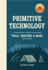 Primitive Technology : A Survivalist's Guide to Building Tools, Shelters & More in the Wild - eBook