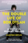 The Double Life of Bob Dylan Vol. 1 : A Restless Hungry Feeling: 1941-1966 - eBook