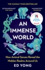 An Immense World : How Animal Senses Reveal the Hidden Realms Around Us (THE SUNDAY TIMES BESTSELLER) - eBook