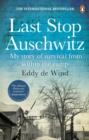 Last Stop Auschwitz : The inspiring true story of a Jewish holocaust survivor, written from inside the camp - eBook