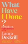 What Have I Done? : Motherhood, Mental Illness & Me - eBook