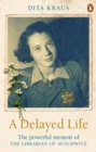 A Delayed Life : The true story of the Librarian of Auschwitz - eBook
