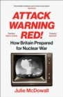 Attack Warning Red! : How Britain Prepared for Nuclear War - eBook