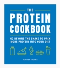 The Protein Cookbook : Go Beyond The Shake To Pack More Protein Into Your Diet - eBook