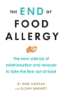 The End of Food Allergy : The New Science of Reintroduction and Reversal to Take the Fear Out of Food - eBook
