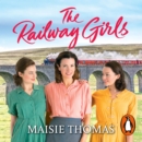 The Railway Girls : Their bond will see them through - eAudiobook