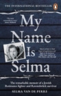 My Name Is Selma : The remarkable memoir of a Jewish Resistance fighter and Ravensbruck survivor - eBook
