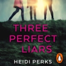 Three Perfect Liars : from the author of Richard & Judy bestseller Now You See Her - eAudiobook